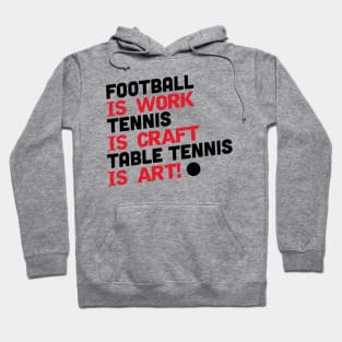 Football is work, tennis is craft, table tennis is art (black) Hoodie